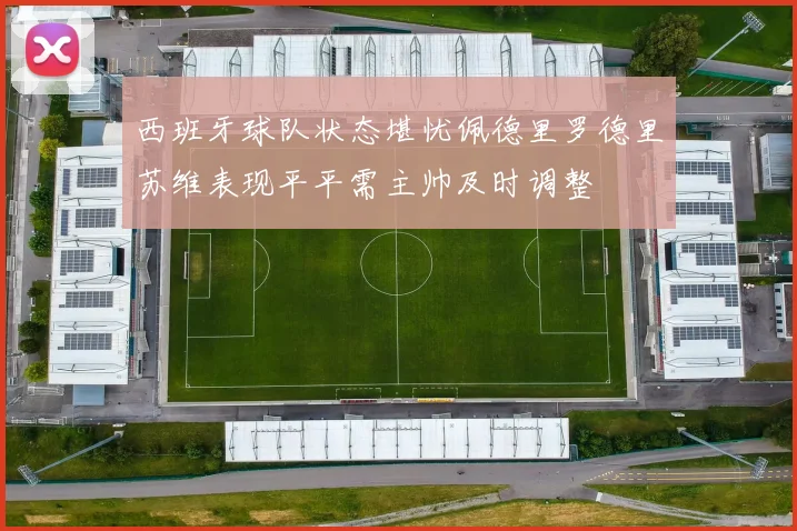 西班牙球队状态堪忧佩德里罗德里苏维表现平平需主帅及时调整