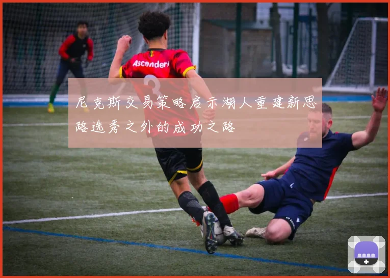 尼克斯交易策略启示湖人重建新思路选秀之外的成功之路